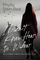 I Didn't Know How to Widow : Walking Through Grief Fog 1968761241 Book Cover