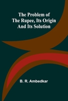 The Problem of the Rupee, Its Origin and Its Solution 9362511665 Book Cover