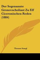 Der Sogenannte Gronovscholiast Zu Elf Ciceronischen Reden (1884) 1168033845 Book Cover