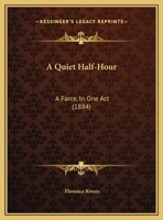 A Quiet Half-Hour: A Farce, in One Act 1354690923 Book Cover