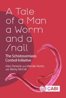 A Tale of a Man, a Worm and a Snail: The Schistosomiasis Control Initiative 1786392550 Book Cover