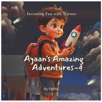 Ayaan's Amazing Adventures-4: Inventing fun with Science B0DSWC3YXX Book Cover