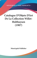 Catalogue D'Objets D'Art De La Collection Willet-Holthuysen (1907) 1160824940 Book Cover