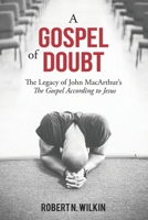 A Gospel of Doubt: The Legacy of John MacArthur's The Gospel According to Jesus 194339900X Book Cover