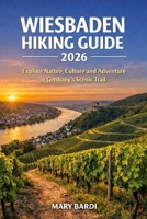 WIESBADEN HIKING GUIDE 2026: Explore Nature, Culture and Adventure in Germany’s Scenic Trails (ADVENTURE BEYOND MAPS) B0GH2XLYSR Book Cover