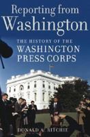 Reporting from Washington: The History of the Washington Press Corps 0195178610 Book Cover