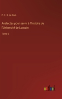 Analectes pour servir à l'histoire de l'Université de Louvain: Tome 6 (French Edition) 3385057116 Book Cover