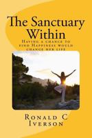 The Sanctuary Within: Having a Chance to Find Happiness Would Change My Life 1453798293 Book Cover