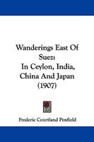 Wanderings east of Suez, in Ceylon, India, China and Japan 1165803437 Book Cover