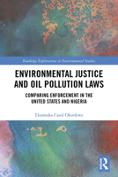 Environmental Justice and Oil Pollution Laws: Comparing Enforcement in the United States and Nigeria (Routledge Explorations in Environmental Studies) 0367221365 Book Cover