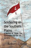 Soldiering on the Southern Plains: A Memoir of Texas, the Comanche, and the US Cavalry 1500460354 Book Cover