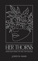 Her Thorns: When Pain Paves the Way for Healing B0CNMTF2LX Book Cover