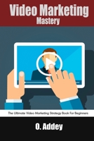 Video Marketing Mastery: The Ultimate Video Marketing Strategy Book For Beginners B09GXQ7Y2C Book Cover