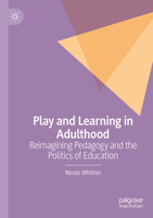 Play and Learning in Adulthood: Reimagining Pedagogy and the Politics of Education 3031139747 Book Cover