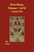 Dio's Rome, Volume 1 (of 6) An Historical Narrative Originally Composed in Greek during the Reigns of Septimius Severus, Geta and Caracalla, Macrinus, ... Severus: and Now Presented in English Form 1508774625 Book Cover