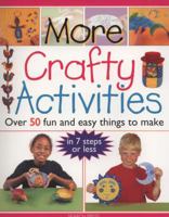 More Crafty Activities: Over 50 Fun and Easy Things to Make in 7 Steps or Less 1844483185 Book Cover