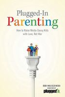 Plugged-In Parenting: How to Raise Media-Savvy Kids with Love, Not War 158997624X Book Cover