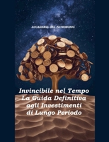 Invincibile nel Tempo: La Guida Definitiva agli Investimenti di Lungo Periodo (Wealth Science: Il Sistema Scientifico Per La Libertà Finanziaria) (Italian Edition) B0DSJZWD32 Book Cover