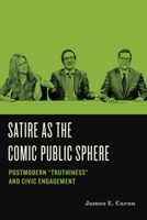 Satire as the Comic Public Sphere: Postmodern "truthiness" and Civic Engagement 0271089865 Book Cover