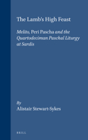 The Lamb's High Feast: Melito, Peri Pascha, and the Quartodeciman Paschal Liturgy at Sardis (Supplements to Vigiliae Christianae) 9004112367 Book Cover