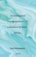 An unfeigned Amalgamation - A collection of Short stories 9356105138 Book Cover