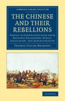The Chinese and Their Rebellions: Viewed in Connection With Their National Philosophy, Ethics, Legislation, and Administration. to Which Is Added, an ... the East and West. by Thomas Taylor Meadows 1016074859 Book Cover