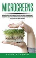 Microgreens: A Comprehensive Guide From A To Z In Everything About Growing Gourmet Microgreens Indoor With Hydroponics System And How To Start Your Own Successful & Sustainable Business. 1801157227 Book Cover