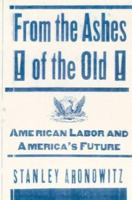 From The Ashes Of The Old American Labor And America's Future 0465004091 Book Cover