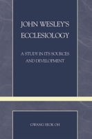 John Wesley's Ecclesiology: A Study in Its Sources and Development 0810859645 Book Cover