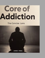 CORE OF ADDICTION: The Concise Lens B0FJ6CDGJ3 Book Cover