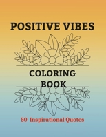 POSITIVE VIBES COLORING BOOK: 50 Motivational Quotes Coloring Pages 1387730320 Book Cover