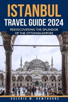 Istanbul Travel Guide 2024: Rediscovering the Splendor of the Ottoman Empire B0C9KCGSWM Book Cover