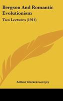 Bergson And Romantic Evolutionisn: Two Lectures Delivered Before The Union, September 5 And 12, 1913 1018641424 Book Cover