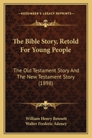 The Bible Story, Retold For Young People: The Old Testament Story And The New Testament Story 1164942344 Book Cover