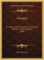 Pemaquid Its Genesis, Discovery, Name and Colonial Relations to New England 1165519887 Book Cover