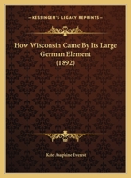 How Wisconsin Came By Its Large German Element (1892) 0243910738 Book Cover