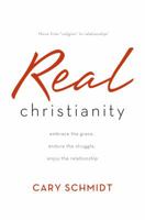 Real Christianity: Embrace the Grace, Endure the Struggle, Enjoy the Relationship 1598942603 Book Cover