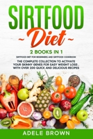 Sirtfood Diet: 2 BOOKS in 1 - SIRTFOOD DIET FOR BEGINNERS And SIRTFOOD DIET COOKBOOK. The Complete Collection To Activate Your Skinny Genes for Easy ... . With Over 200 Quick and Delicious Recipes B089M59QWX Book Cover