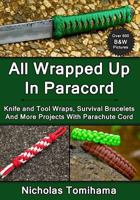 All Wrapped Up In Paracord: Knife and Tool Wraps, Survival Bracelets, And More Projects With Parachute Cord 1483969169 Book Cover