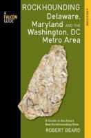 Rockhounding Delaware, Maryland, and the Washington, DC Metro Area: A Guide to the Areas' Best Rockhounding Sites 1493003364 Book Cover