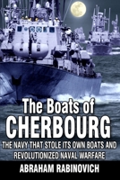 The Boats of Cherbourg: The Navy That Stole Its Own Boats and Revolutionized Naval Warfare 1710204214 Book Cover