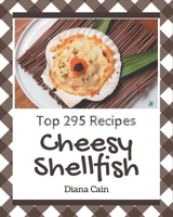 Top 295 Cheesy Shellfish Recipes: A Must-have Cheesy Shellfish Cookbook for Everyone B08P4SBV97 Book Cover