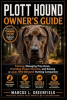 PLOTT HOUND OWNER’S GUIDE: Training, Managing Prey Drive, Providing Proper Exercise, and Raising a Loyal, Well-Behaved Hunting Companion B0GZMGGXL4 Book Cover