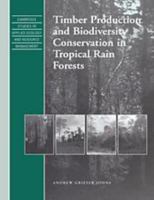 Timber Production and Biodiversity Conservation in Tropical Rain Forests 0521607620 Book Cover