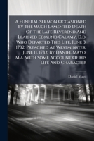 A funeral sermon occasioned by the much lamented death of the late Reverend and learned Edmund Calamy, D.D. who departed this life, June 3. 1732. ... With some account of his life and character. 1175702390 Book Cover