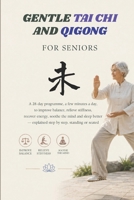 GENTLE TAI CHI AND QIGONG FOR SENIORS: A 28-day programme, a few minutes a day, to improve balance, relieve stiffness, recover energy, soothe the mind ... — explained step by step, standing or seated B0H4FBK92M Book Cover