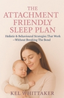 The Attachment Friendly Sleep Plan: Holistic & Behavioural Strategies That Work - Without Breaking The Bond 176423202X Book Cover