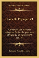 Cours De Physique V1: Contenant Les Matieres Indiquees Par Les Programmes Offciels Du 23 Juillet 1874 (1874) 1160843716 Book Cover