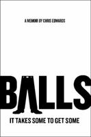 Balls: It Takes Some to Get Some 162634325X Book Cover