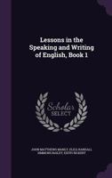 Lessons in the Speaking and Writing of English, Book 1 1022507133 Book Cover